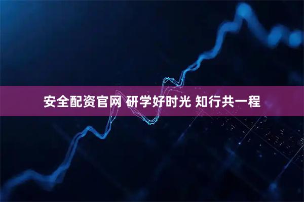 安全配资官网 研学好时光 知行共一程